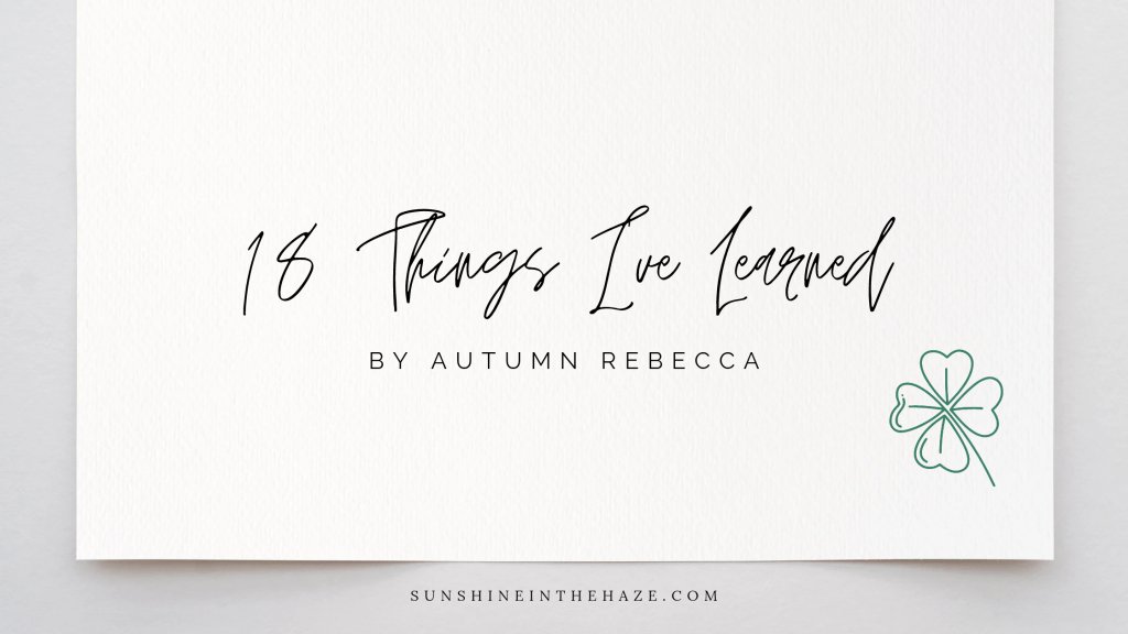 18 Things I Have Learned in my 18 Years of&nbsp;Life